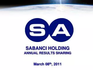 SABANCI HOLDING ANNUAL RESULTS SHARING March 08 th , 2011