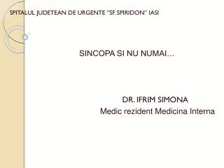 SPITALUL JUDETEAN DE URGENTE ”SF. SPIRIDON” IASI SINCOPA SI NU NUMAI… DR. IFRIM SIMONA