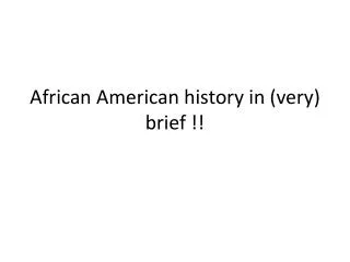 African American history in ( very ) brief !!