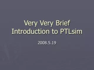 Very Very Brief Introduction to PTLsim
