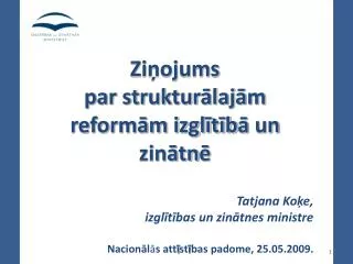 Ziņojums par strukturālajām reformām izglītīb ā un zinātn ē Tatjana Koķe,