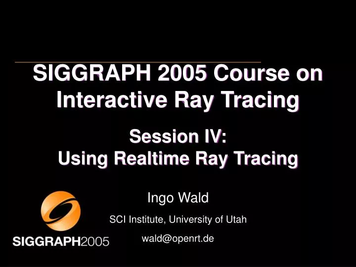 siggraph 2005 course on interactive ray tracing session iv using realtime ray tracing