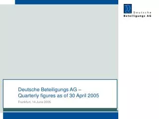 Deutsche Beteiligungs AG – Quarterly figures as of 30 April 2005