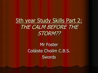 5th year Study Skills Part 2: THE CALM BEFORE THE STORM??