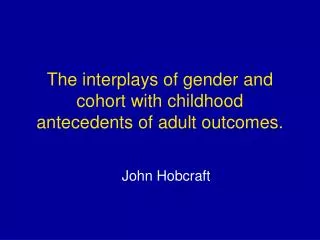 The interplays of gender and cohort with childhood antecedents of adult outcomes.