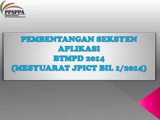 PEMBENTANGAN SEKSYEN APLIKASI BTMPD 2014 (MESYUARAT JPICT BIL 1/2014)