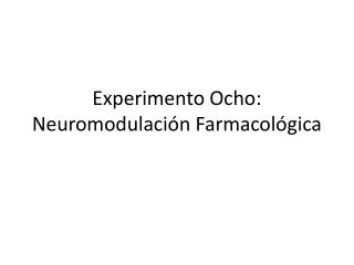 Experimento Ocho : Neuromodulación Farmacológica