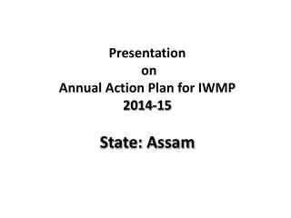 Presentation on Annual Action Plan for IWMP 2014-15 State: Assam
