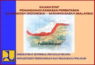 KAJIAN STAF PENANGANAN KAWASAN PERBATASAN KALIMANTAN (INDONESIA) – SARAWAK-SABAH (MALAYSIA)