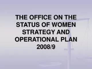 THE OFFICE ON THE STATUS OF WOMEN STRATEGY AND OPERATIONAL PLAN 2008/9