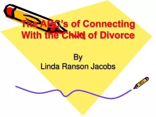 The ABC’s of Connecting With the Child of Divorce By Linda Ranson Jacobs