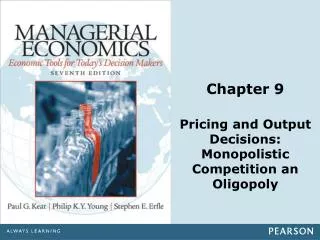 Chapter 9 Pricing and Output Decisions: Monopolistic Competition an Oligopoly