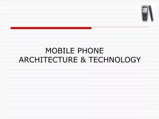 MOBILE PHONE ARCHITECTURE &amp; TECHNOLOGY