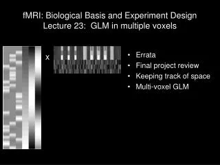 fMRI: Biological Basis and Experiment Design Lecture 23: GLM in multiple voxels