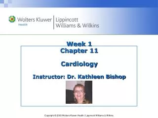 Week 1 Chapter 11 Cardiology Instructor: Dr. Kathleen Bishop