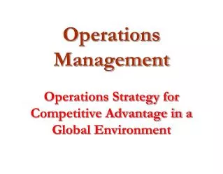 Operations Management Operations Strategy for Competitive Advantage in a Global Environment