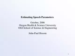 Estimating Speech Parameters October, 2006 Oregon Health &amp; Science University
