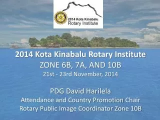 2014 Kota Kinabalu Rotary Institute ZONE 6B, 7A, AND 10B 21st - 23rd November, 2014