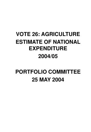 VOTE 26: AGRICULTURE ESTIMATE OF NATIONAL EXPENDITURE 2004/05 PORTFOLIO COMMITTEE 25 MAY 2004