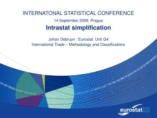 INTERNATONAL STATISTICAL CONFERENCE 14 September 2009, Prague Intrastat simplification