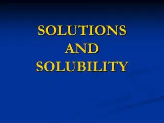 SOLUTIONS AND SOLUBILITY