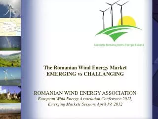 The Romanian Wind Energy Market EMERGING vs CHALLANGING ROMANIAN WIND ENERGY ASSOCIATION
