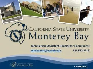 John Larsen, Assistant Director for Recruitment admissions@csumb 831-582-3738