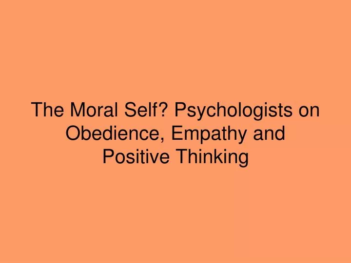 the moral self psychologists on obedience empathy and positive thinking