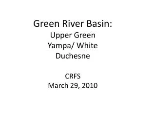 Green River Basin: Upper Green Yampa/ White Duchesne CRFS March 29, 2010
