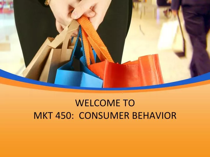 welcome to mkt 450 consumer behavior