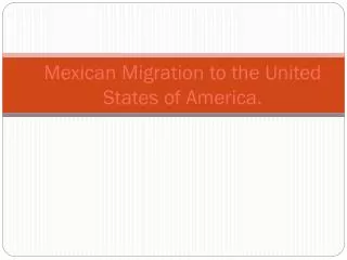 Mexican Migration to the United States of America.