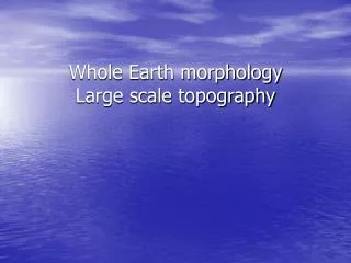 Whole Earth morphology Large scale topography
