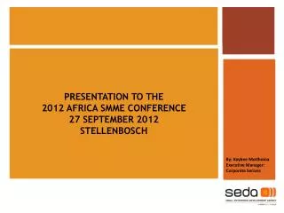 PRESENTATION TO THE 2012 AFRICA SMME CONFERENCE 27 SEPTEMBER 2012 STELLENBOSCH