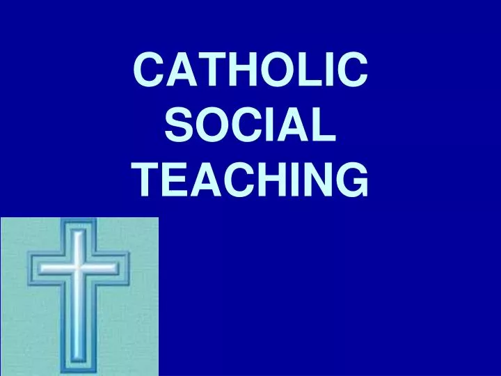 PPT - CATHOLIC SOCIAL TEACHING PowerPoint Presentation, Free Download ...