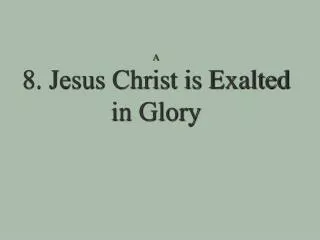 A 8. Jesus Christ is Exalted in Glory