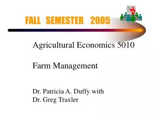 Agricultural Economics 5010 Farm Management Dr. Patricia A. Duffy with Dr. Greg Traxler