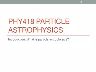 PHY418 Particle Astrophysics