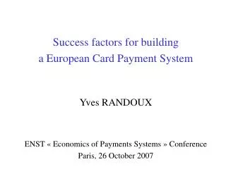 Success factors for building a European Card Payment System Yves RANDOUX