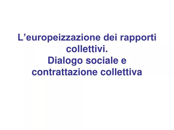 l europeizzazione dei rapporti collettivi dialogo sociale e contrattazione collettiva