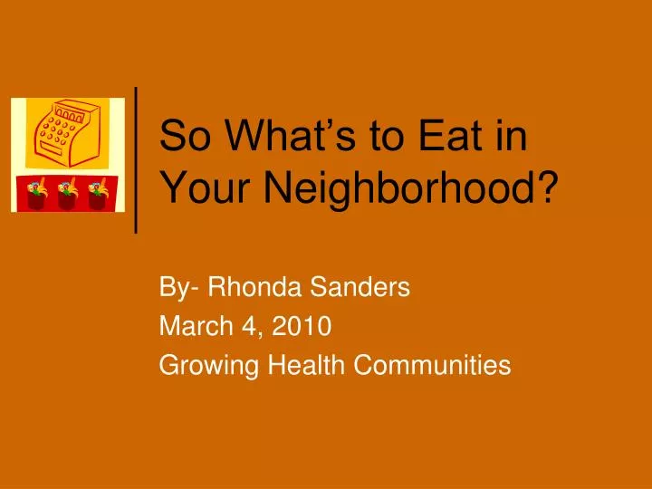 so what s to eat in your neighborhood