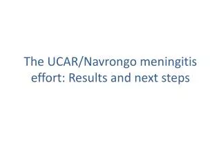 The UCAR/ Navrongo meningitis effort: Results and next steps