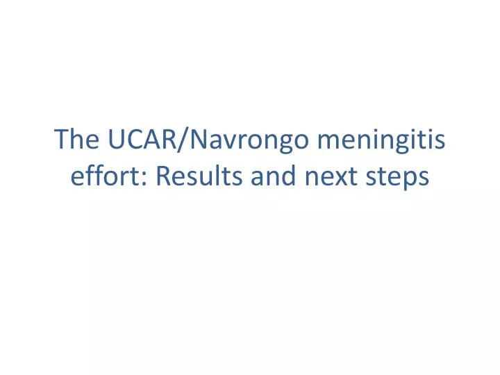 the ucar navrongo meningitis effort results and next steps