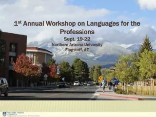 1 st Annual Workshop on Languages for the Professions Sept. 19-22 Northern Arizona University