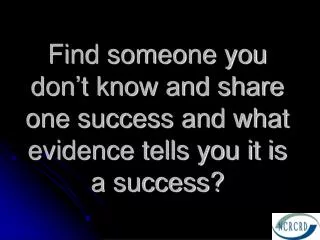 Find someone you don’t know and share one success and what evidence tells you it is a success?
