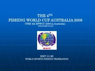 THE 4 TH FISHING WORLD CUP AUSTRALIA 2008 ? THE 4th SFWCC 2008 in Australia ? (PROPOSED PLAN)