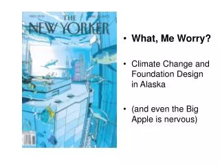 What, Me Worry? Climate Change and Foundation Design in Alaska (and even the Big Apple is nervous)
