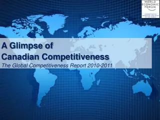 A Glimpse of Canadian Competitiveness The Global Competitiveness Report 2010-2011