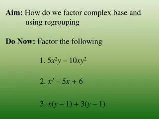 Aim: How do we factor complex base and using regrouping