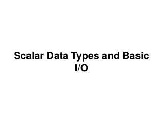 Scalar Data Types and Basic I/O