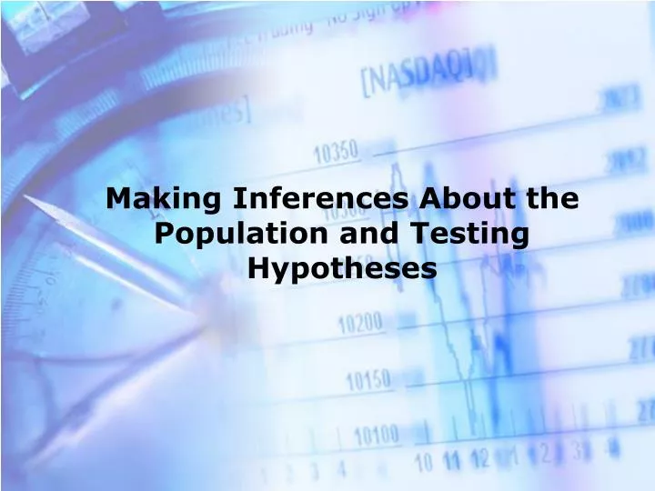 making inferences about the population and testing hypotheses